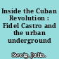 Inside the Cuban Revolution : Fidel Castro and the urban underground /