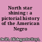 North star shining : a pictorial history of the American Negro /