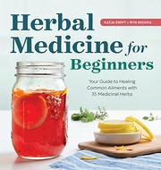 Herbal medicine for beginners : your guide to healing common ailments with 35 medicinal herbs /