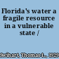 Florida's water a fragile resource in a vulnerable state /