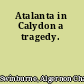 Atalanta in Calydon a tragedy.