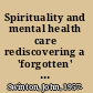 Spirituality and mental health care rediscovering a 'forgotten' dimension /