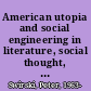 American utopia and social engineering in literature, social thought, and political history