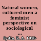 Natural women, cultured men a feminist perspective on sociological theory /