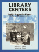 Library centers : teaching information literacy, skills, and processes, K-6 /