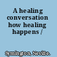 A healing conversation how healing happens /