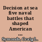 Decision at sea five naval battles that shaped American history /