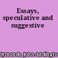 Essays, speculative and suggestive