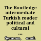 The Routledge intermediate Turkish reader political and cultural articles /