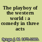 The playboy of the western world : a comedy in three acts /