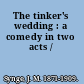 The tinker's wedding : a comedy in two acts /