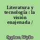 Literatura y tecnología : la visión enajenada /