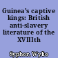 Guinea's captive kings: British anti-slavery literature of the XVIIIth century,