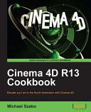 Cinema 4D R13 cookbook elevate your art to the fourth dimension with Cinema 4D /