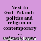 Next to God--Poland : politics and religion in contemporary Poland /