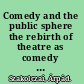 Comedy and the public sphere the rebirth of theatre as comedy and the genealogy of the modern public arena /