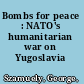 Bombs for peace : NATO's humanitarian war on Yugoslavia /