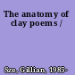 The anatomy of clay poems /