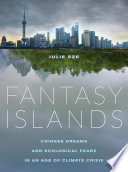 Fantasy islands : Chinese dreams and ecological fears in an age of climate crisis /