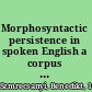 Morphosyntactic persistence in spoken English a corpus study at the intersection of variationist sociolinguistics, psycholinguistics, and discourse analysis /