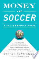 Money and soccer : a soccernomics guide : why Chievo Verona, unterhaching, and Scunthorpe United will never win the champions league, why Manchester city, Roma, and Paris St. Germain can, and why real Madrid, Bayern Munich, and Manchester United cannot be stopped /