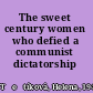 The sweet century women who defied a communist dictatorship /