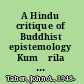 A Hindu critique of Buddhist epistemology Kumārila on perception : the "Determinatin of perception" chapter of Kumārila Bhaṭṭa's Ślokavārttika /