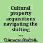 Cultural property acquisitions navigating the shifting landscape /