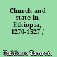 Church and state in Ethiopia, 1270-1527 /