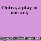 Chitra, a play in one act,