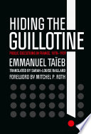 Hiding the Guillotine Public Executions in France, 1870–1939 /