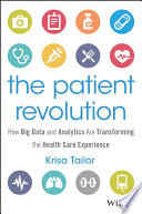 The patient revolution : how big data and analytics are transforming the health care experience /