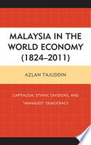 Malaysia in the world economy, 1824-2011 capitalism, ethnic divisions, and "managed" democracy /