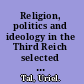 Religion, politics and ideology in the Third Reich selected essays /