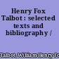 Henry Fox Talbot : selected texts and bibliography /