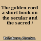 The golden cord a short book on the secular and the sacred /