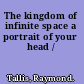 The kingdom of infinite space a portrait of your head /