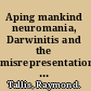 Aping mankind neuromania, Darwinitis and the misrepresentation of humanity /