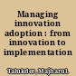 Managing innovation adoption : from innovation to implementation /