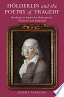 Hölderlin and the poetry of tragedy : readings in Sophocles, Shakespeare, Nietzsche and Benjamin /