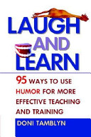 Laugh and learn 95 ways to use humor for more effective teaching and training /