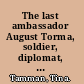 The last ambassador August Torma, soldier, diplomat, spy /