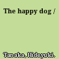 The happy dog /