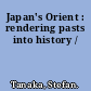 Japan's Orient : rendering pasts into history /