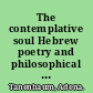 The contemplative soul Hebrew poetry and philosophical theory in medieval Spain /