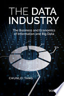 The data industry : the business and economics of information and big data /