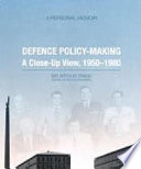 Defence policy-making : a close-up view, 1950-1980 /