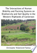 The interactions of human mobility and farming systems on biodiversity and soil quality in the western highlands of Cameroon /