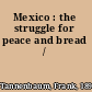 Mexico : the struggle for peace and bread /