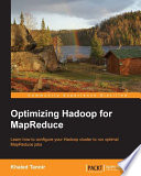 Optimizing hadoop for MapReduce : learn how to configure your hadoop cluster to run optimal MapReduce jobs /